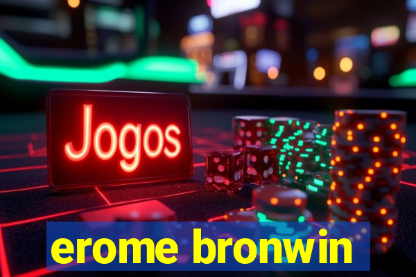 erome bronwin